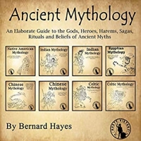 Ancient Mythology: Indian, Native American, Egyptian, Celtic, Chinese - Bernard Hayes