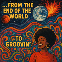 FROM THE END OF THE WORLD TO GROOVIN' FROM THE END OF THE WORLD TO GROOVIN'