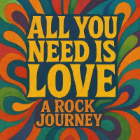 ALL YOU NEED IS LOVE - A ROCK JOURNEY