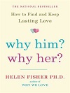 Why Him, Why Her - How to Find and Keep Lasting Love Why Him, Why Her - How to Find and Keep Lasting Love