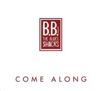 B.B. & THE BLUES SHACKS - COME ALONG (2012)