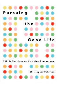 Pursuing the Good Life - 100 Reflections on Positive Psychology Pursuing the Good Life - 100 Reflections on Positive Psychology