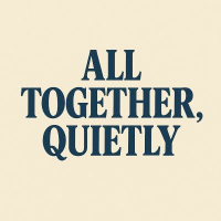 ALL TOGETHER, QUIETLY