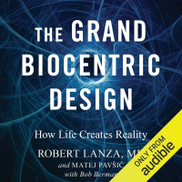 The Grand Biocentric Design: How Life Creates Reality - Robert Lanza The Grand Biocentric Design: How Life Creates Reality - Robert Lanza