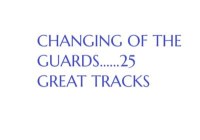 CHANGING OF THE GUARD......25 GREAT TRACKS CHANGING OF THE GUARD......25 GREAT TRACKS